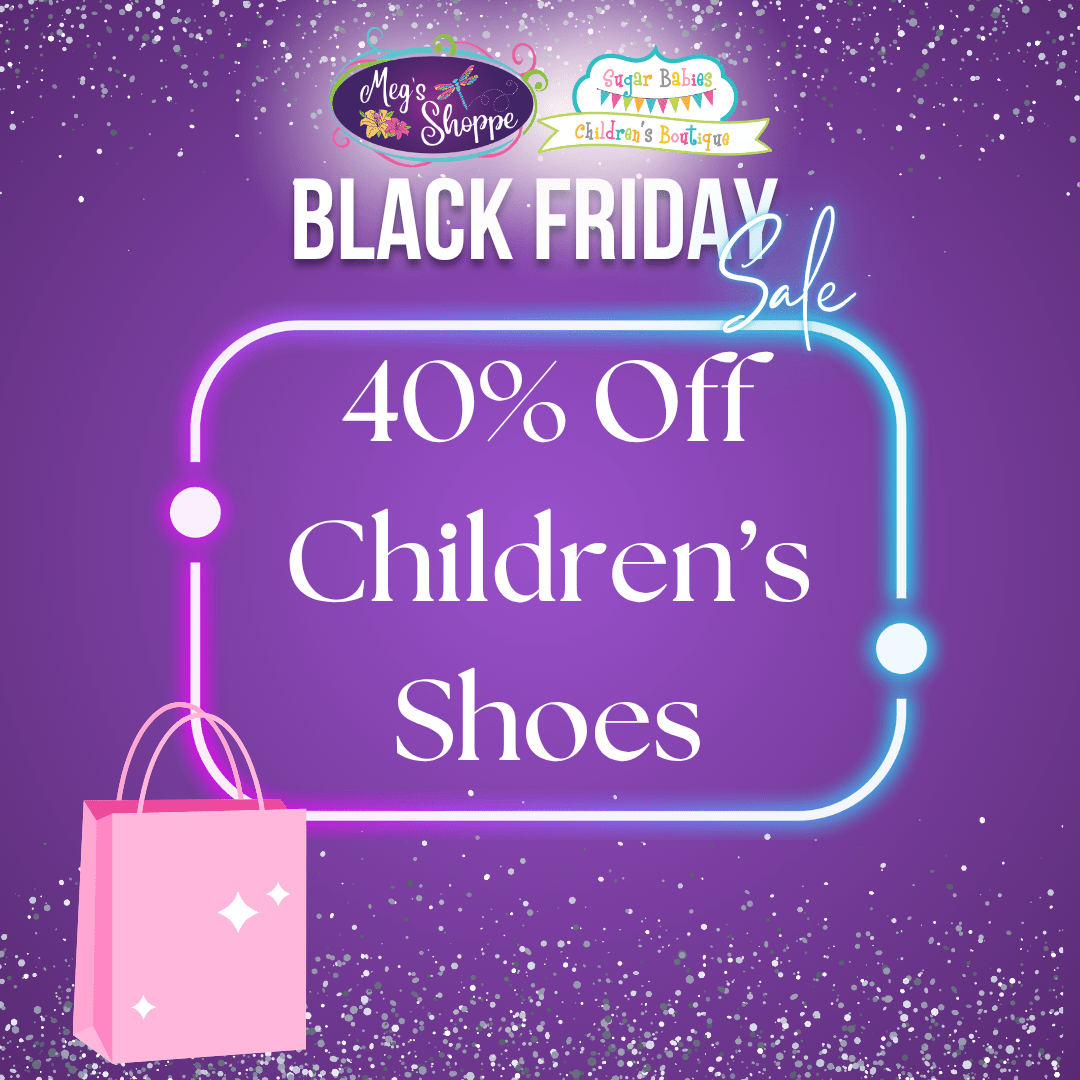 40% Off Children's Shoes Black Friday - Sugar Babies Children's Boutique/Meg's Shoppe